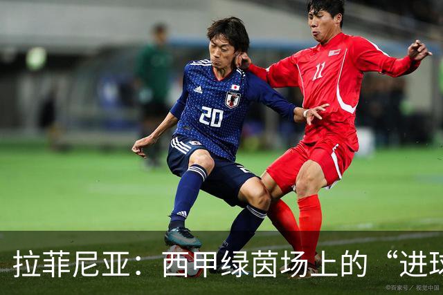 拉菲尼亚：西甲绿茵场上的“进球机器”！