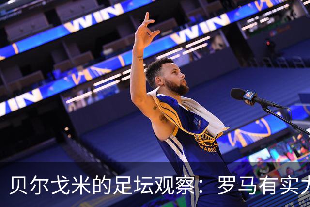 贝尔戈米的足坛观察：罗马有实力争冠，马伦竟能追上外星人！
