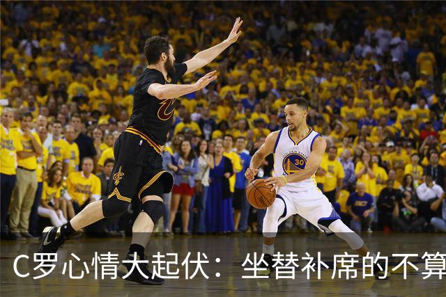 C罗心情大起伏：坐替补席的不算球员也能引爆赛事热潮！